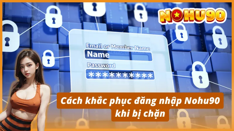 Cách khắc phục đăng nhập Nohu90 khi bị chặn