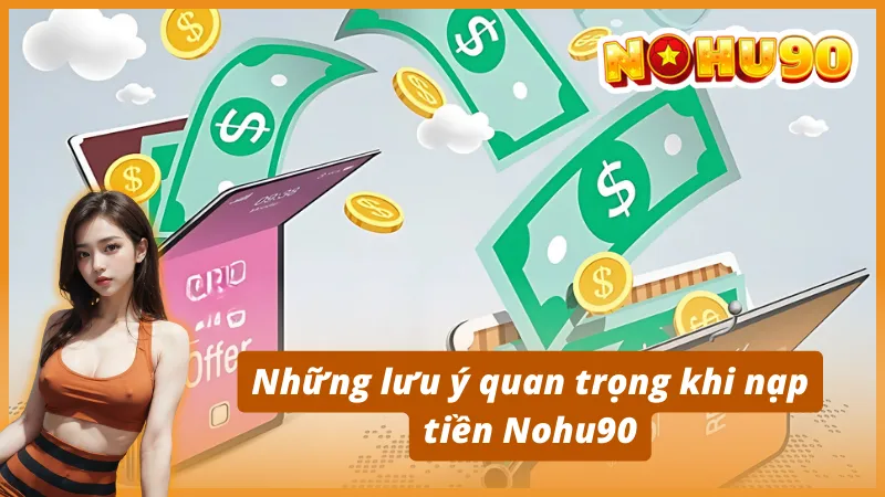 Những lưu ý quan trọng khi nạp tiền Nohu90