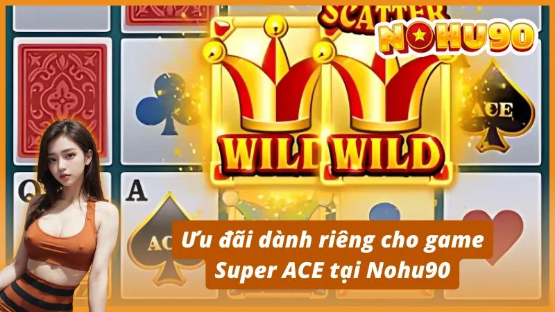 Ưu đãi dành riêng cho game Super ACE tại Nohu90
