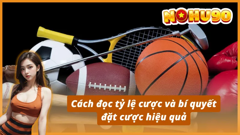 Cách đọc tỷ lệ cược và bí quyết đặt cược hiệu quả.