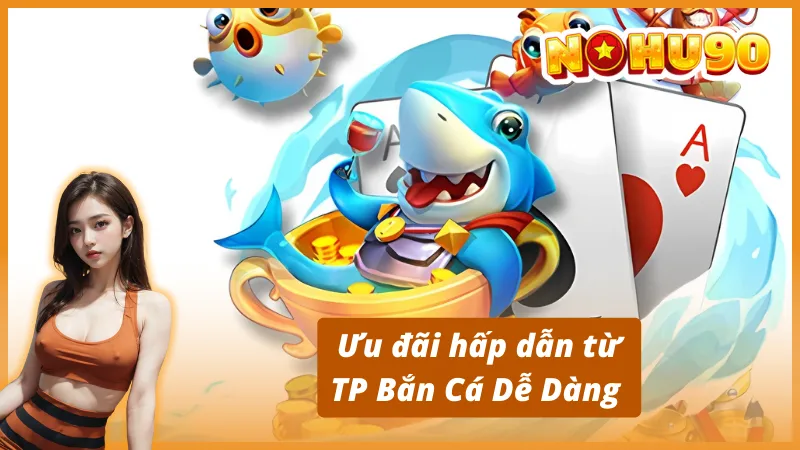 Cơ chế đổi thưởng trong TP Bắn Cá Dễ Dàng