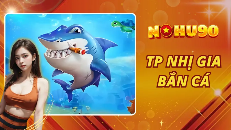 TP Nhị Gia Bắn Cá