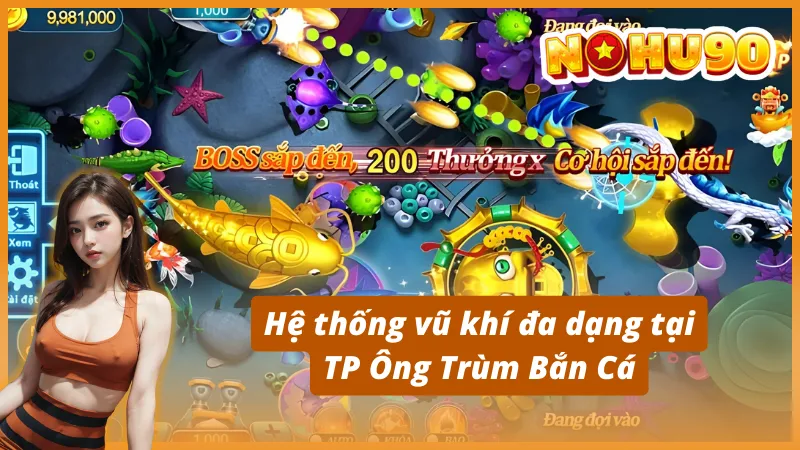 Hệ thống vũ khí đa dạng tại TP Ông Trùm Bắn Cá