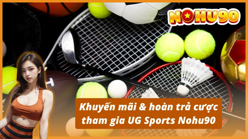 Khuyến mãi & hoàn trả cược tham gia UG Sports Nohu90