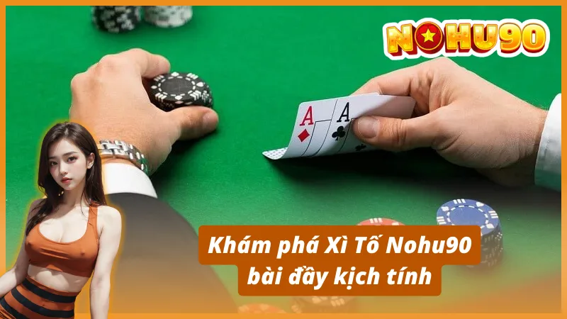 Khám phá Xì Tố Nohu90 bài đầy kịch tính