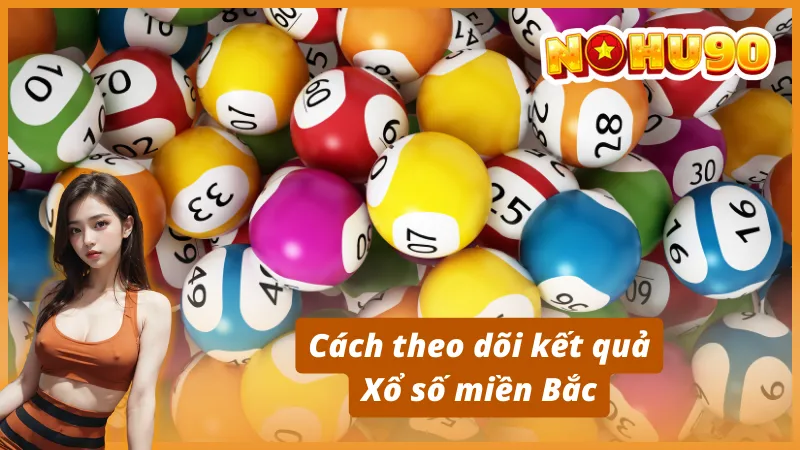 Hướng dẫn chi tiết cách chơi Xổ số miền Bắc Nohu90