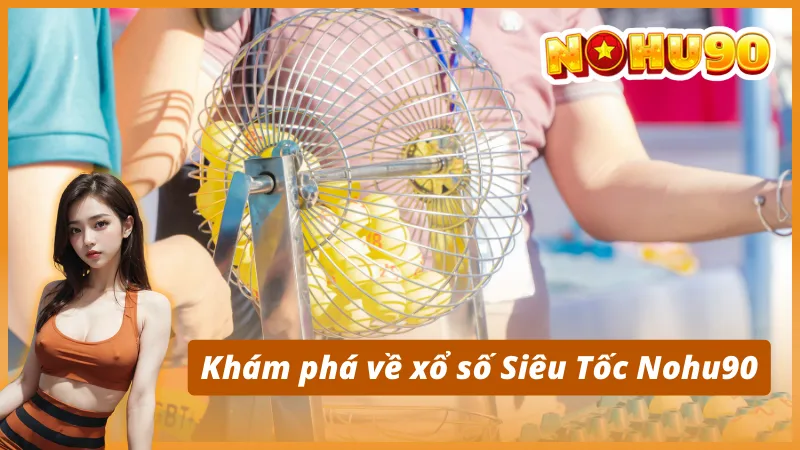 Khám phá về xổ số Siêu Tốc Nohu90